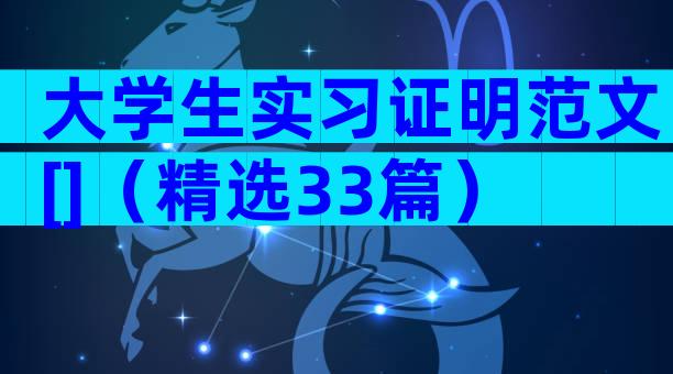 大学生实习证明范文[]（精选33篇）